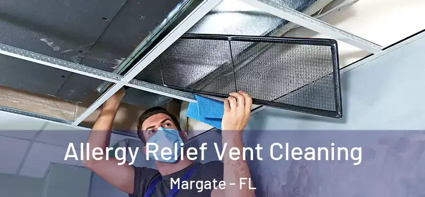 Allergy Relief Vent Cleaning Margate - FL