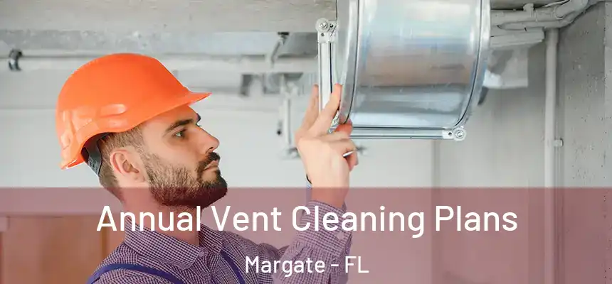 Annual Vent Cleaning Plans Margate - FL