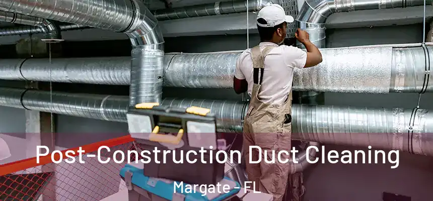Post-Construction Duct Cleaning Margate - FL