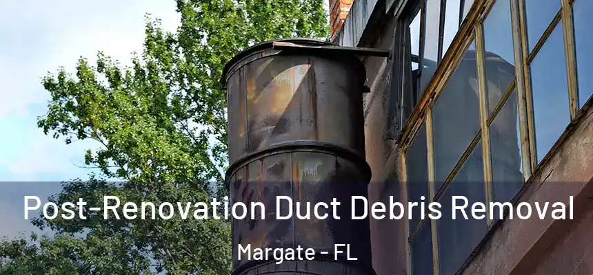 Post-Renovation Duct Debris Removal Margate - FL