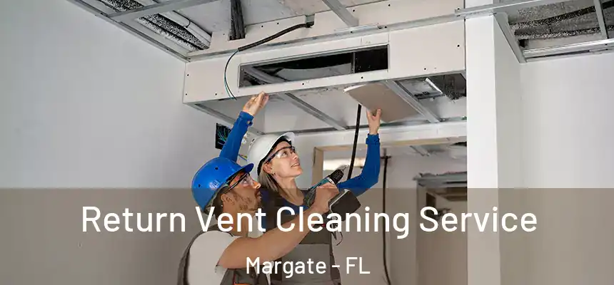 Return Vent Cleaning Service Margate - FL